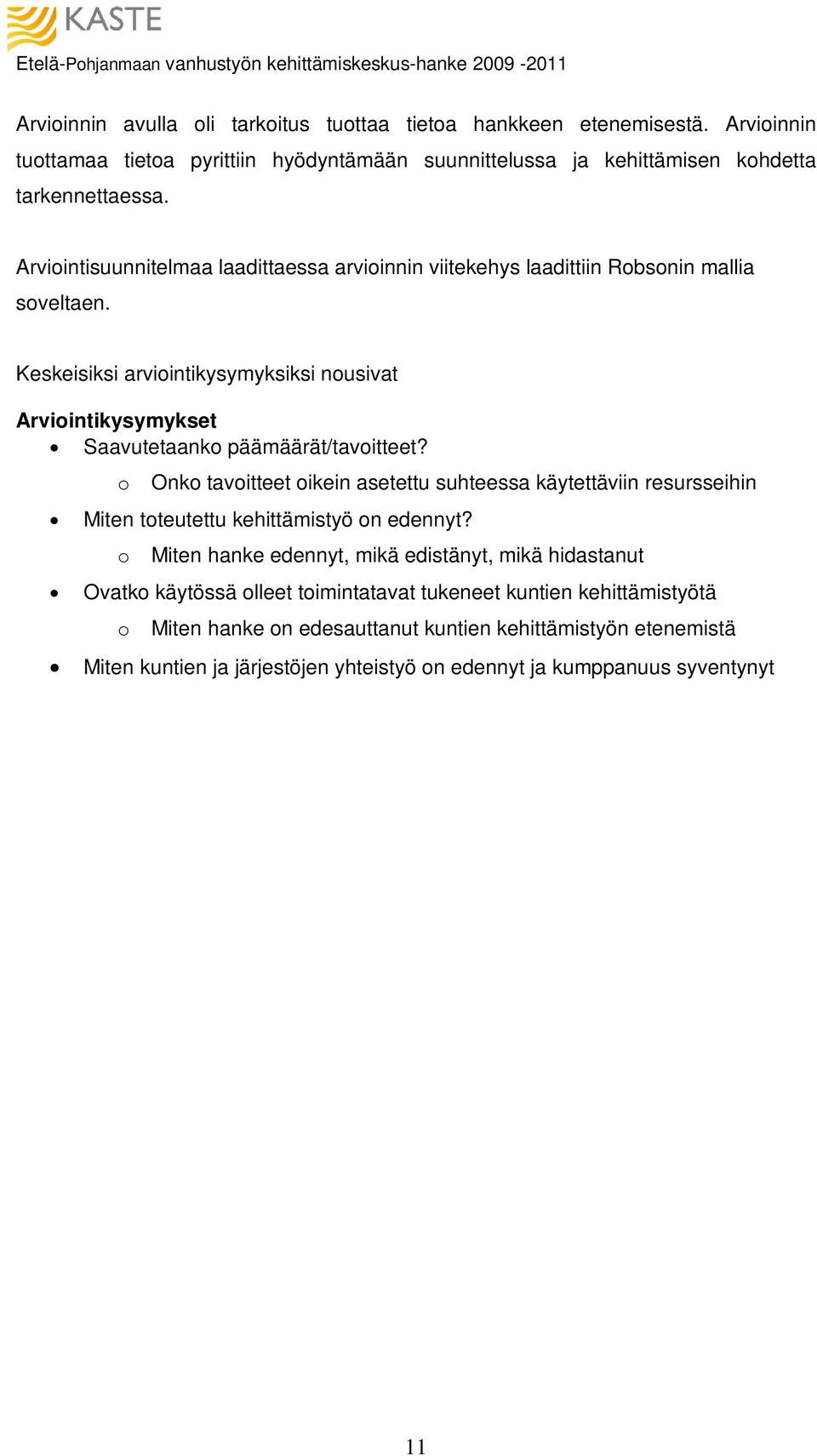 Arviointisuunnitelmaa laadittaessa arvioinnin viitekehys laadittiin Robsonin mallia soveltaen. Keskeisiksi arviointikysymyksiksi nousivat Arviointikysymykset Saavutetaanko päämäärät/tavoitteet?