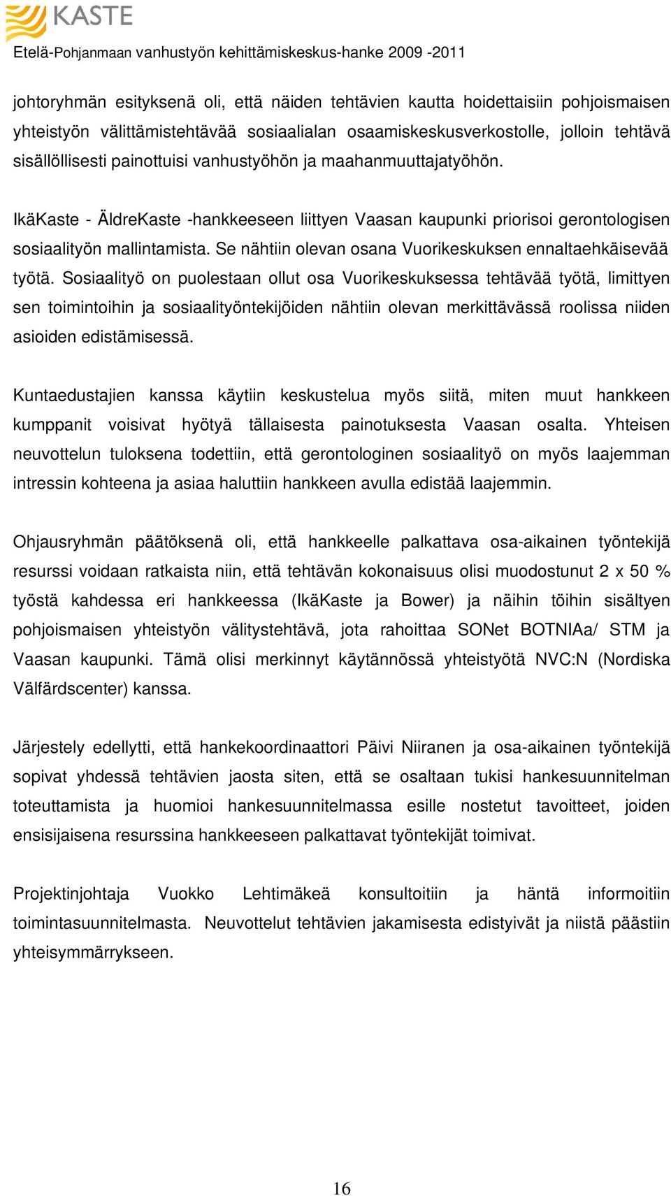 IkäKaste - ÄldreKaste -hankkeeseen liittyen Vaasan kaupunki priorisoi gerontologisen sosiaalityön mallintamista. Se nähtiin olevan osana Vuorikeskuksen ennaltaehkäisevää työtä.