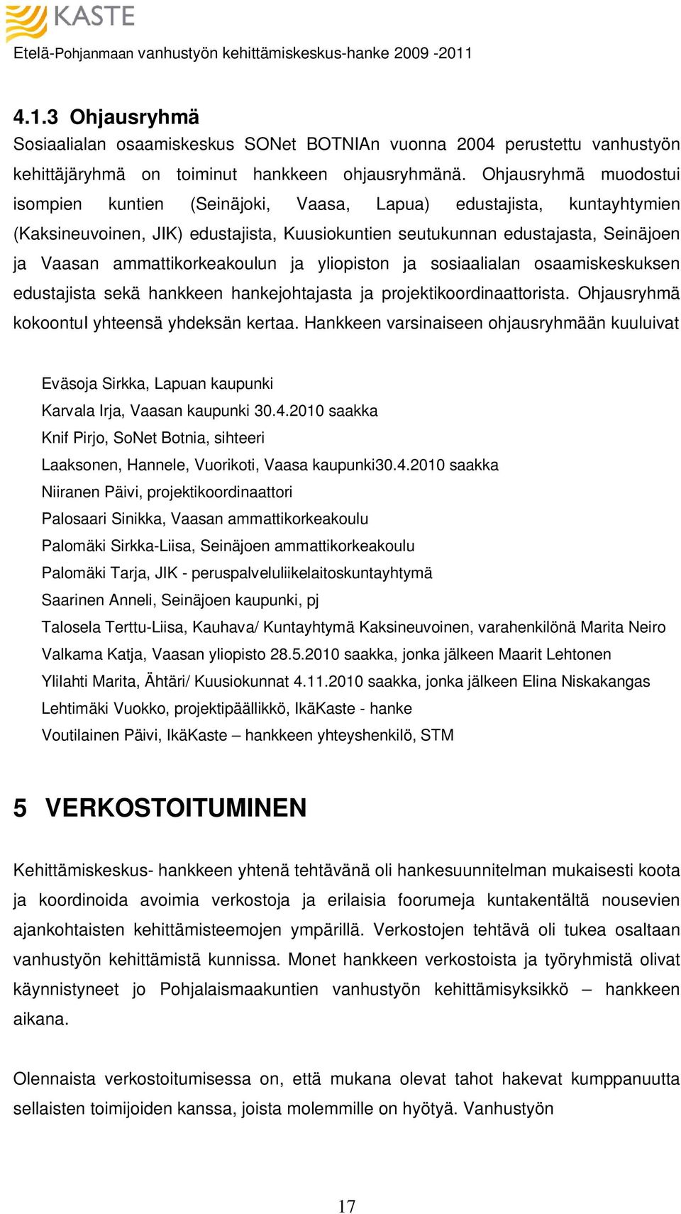 ammattikorkeakoulun ja yliopiston ja sosiaalialan osaamiskeskuksen edustajista sekä hankkeen hankejohtajasta ja projektikoordinaattorista. Ohjausryhmä kokoontui yhteensä yhdeksän kertaa.