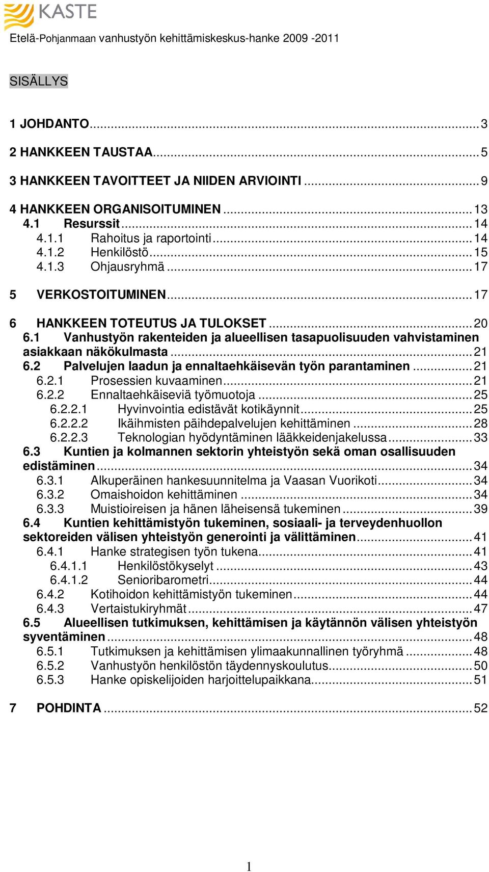 1 Vanhustyön rakenteiden ja alueellisen tasapuolisuuden vahvistaminen asiakkaan näkökulmasta...21 6.2 Palvelujen laadun ja ennaltaehkäisevän työn parantaminen...21 6.2.1 Prosessien kuvaaminen...21 6.2.2 Ennaltaehkäiseviä työmuotoja.