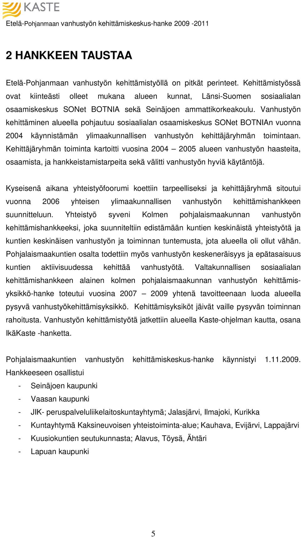 Vanhustyön kehittäminen alueella pohjautuu sosiaalialan osaamiskeskus SONet BOTNIAn vuonna 2004 käynnistämän ylimaakunnallisen vanhustyön kehittäjäryhmän toimintaan.