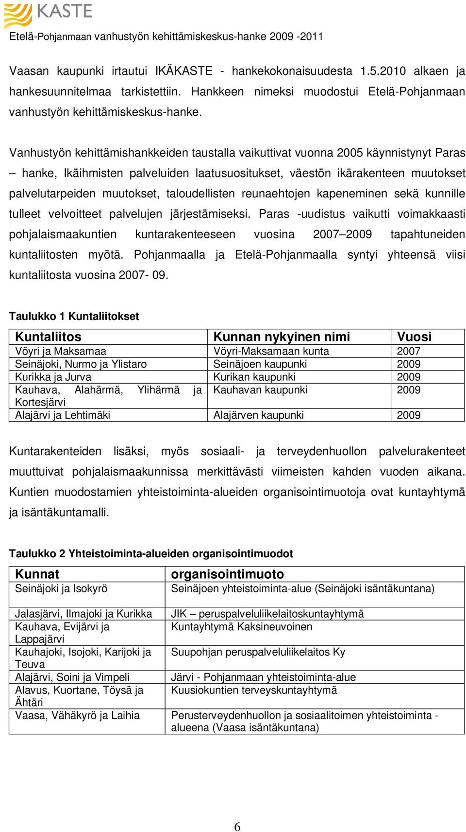 Vanhustyön kehittämishankkeiden taustalla vaikuttivat vuonna 2005 käynnistynyt Paras hanke, Ikäihmisten palveluiden laatusuositukset, väestön ikärakenteen muutokset palvelutarpeiden muutokset,