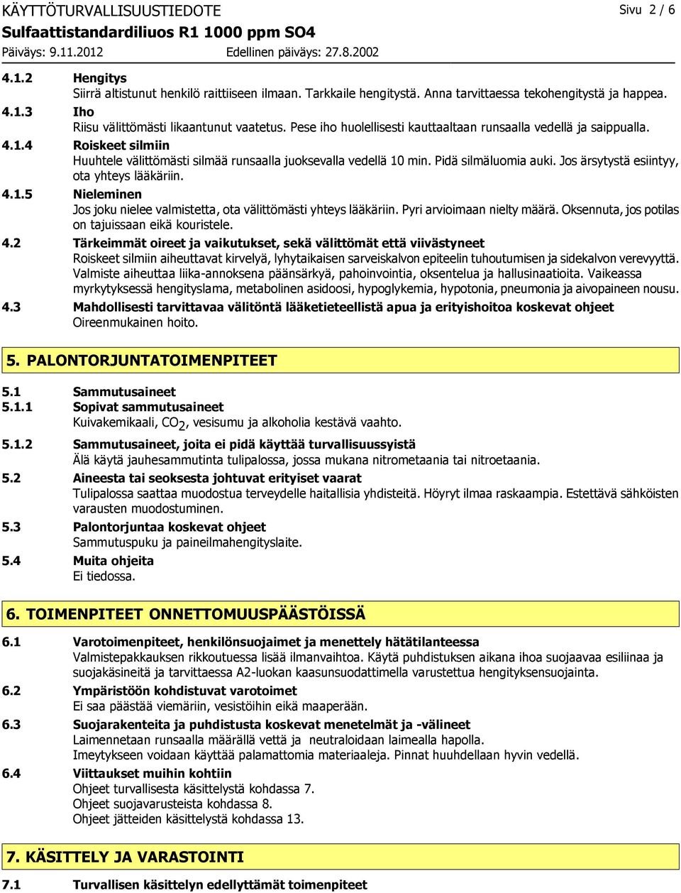 Jos ärsytystä esiintyy, ota yhteys lääkäriin. 4.1.5 Nieleminen Jos joku nielee valmistetta, ota välittömästi yhteys lääkäriin. Pyri arvioimaan nielty määrä.