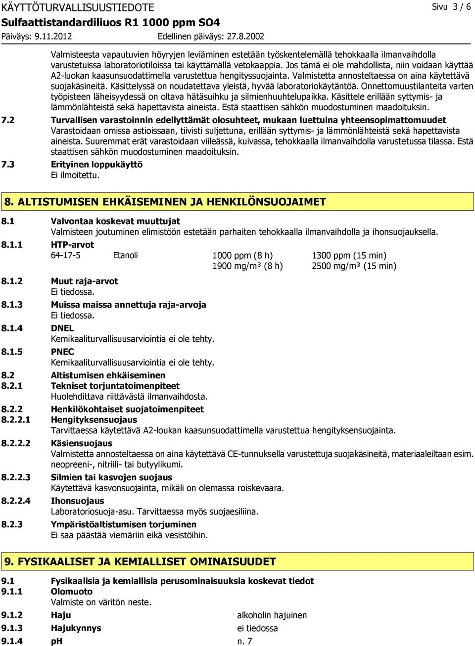 Käsittelyssä on noudatettava yleistä, hyvää laboratoriokäytäntöä. Onnettomuustilanteita varten työpisteen läheisyydessä on oltava hätäsuihku ja silmienhuuhtelupaikka.