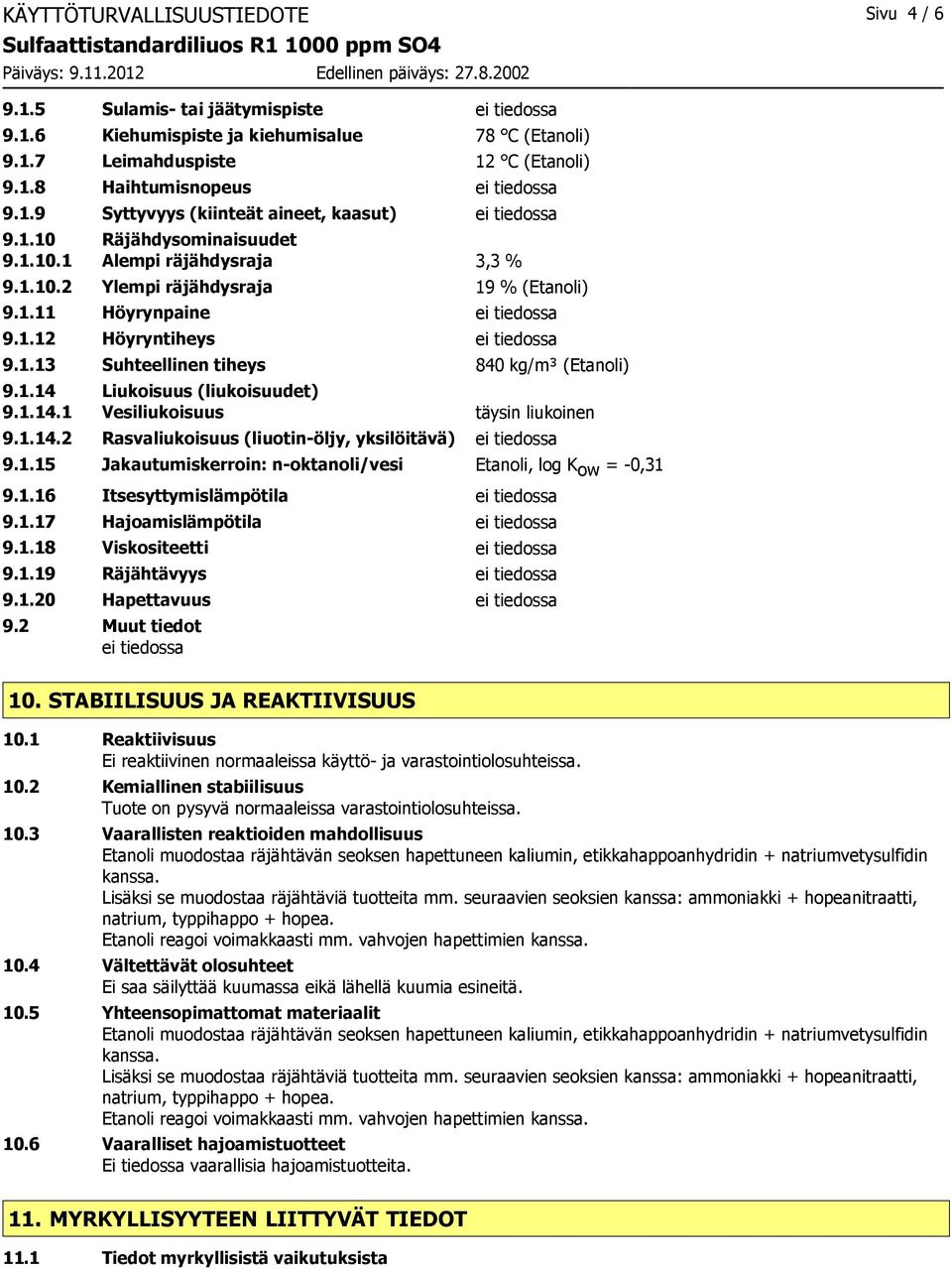 1.13 Suhteellinen tiheys 840 kg/m³ (Etanoli) 9.1.14 Liukoisuus (liukoisuudet) 9.1.14.1 Vesiliukoisuus täysin liukoinen 9.1.14.2 Rasvaliukoisuus (liuotin-öljy, yksilöitävä) ei tiedossa 9.1.15 Jakautumiskerroin: n-oktanoli/vesi Etanoli, log K ow = -0,31 9.