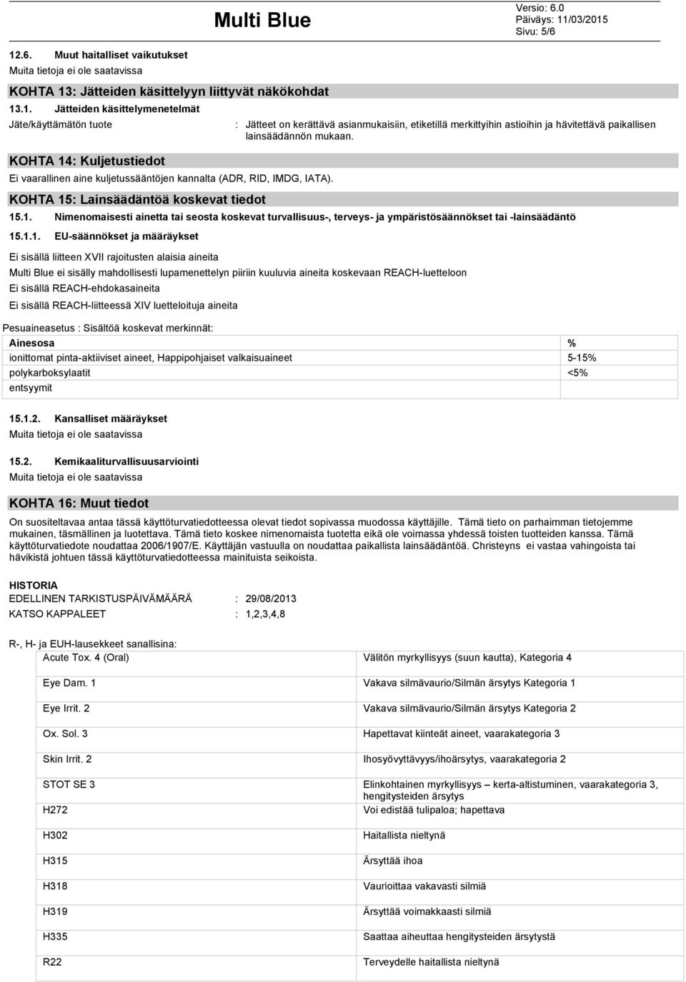 1.1. EUsäännökset ja määräykset Ei sisällä liitteen XVII rajoitusten alaisia aineita Multi Blue ei sisälly mahdollisesti lupamenettelyn piiriin kuuluvia aineita koskevaan REACHluetteloon Ei sisällä