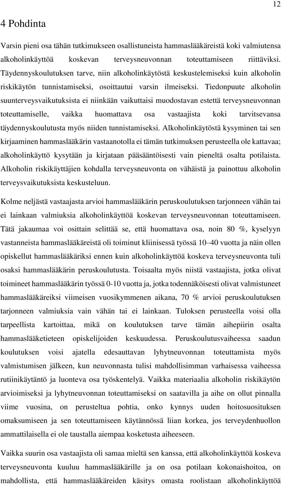 Tiedonpuute alkoholin suunterveysvaikutuksista ei niinkään vaikuttaisi muodostavan estettä terveysneuvonnan toteuttamiselle, vaikka huomattava osa vastaajista koki tarvitsevansa täydennyskoulutusta