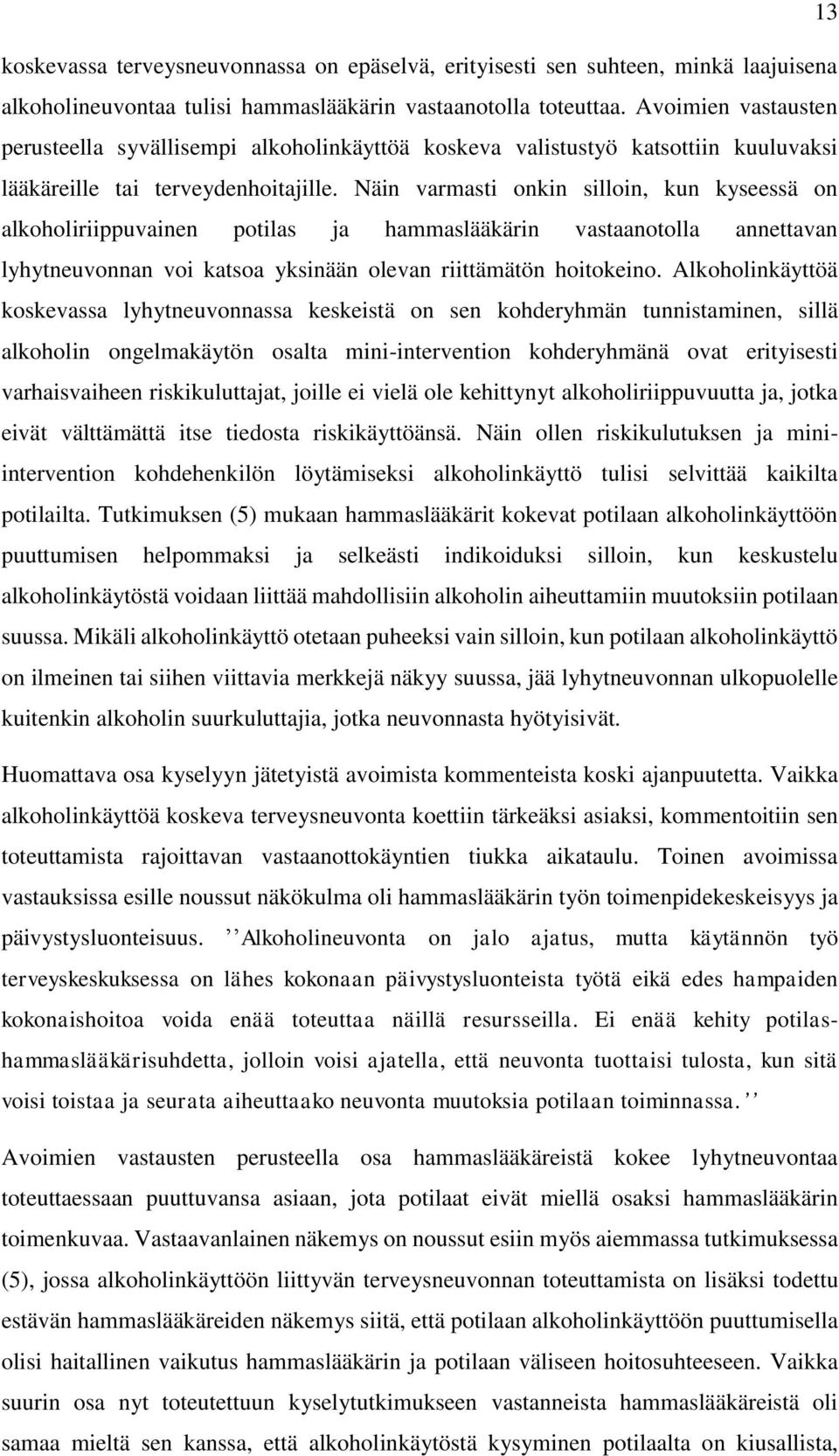 Näin varmasti onkin silloin, kun kyseessä on alkoholiriippuvainen potilas ja hammaslääkärin vastaanotolla annettavan lyhytneuvonnan voi katsoa yksinään olevan riittämätön hoitokeino.