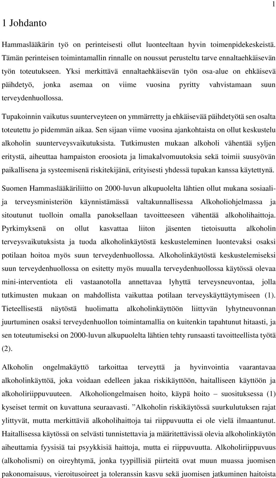 Yksi merkittävä ennaltaehkäisevän työn osa-alue on ehkäisevä päihdetyö, jonka asemaa on viime vuosina pyritty vahvistamaan suun terveydenhuollossa.