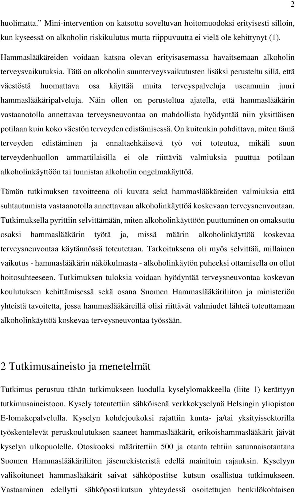 Tätä on alkoholin suunterveysvaikutusten lisäksi perusteltu sillä, että väestöstä huomattava osa käyttää muita terveyspalveluja useammin juuri hammaslääkäripalveluja.