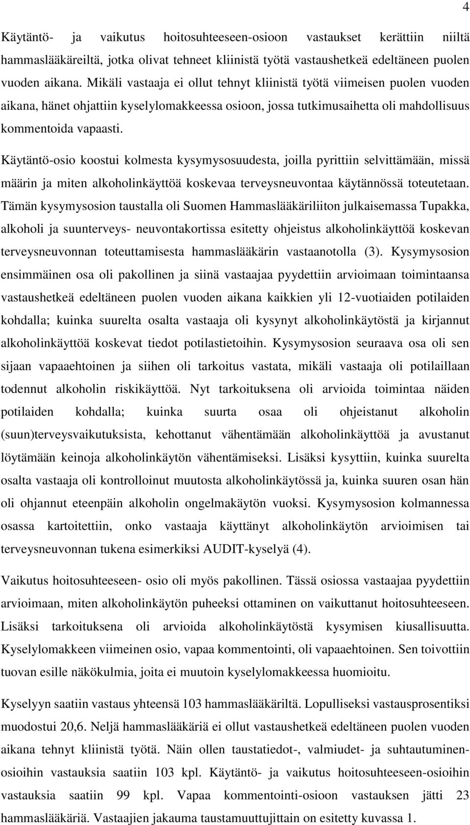 Käytäntö-osio koostui kolmesta kysymysosuudesta, joilla pyrittiin selvittämään, missä määrin ja miten alkoholinkäyttöä koskevaa terveysneuvontaa käytännössä toteutetaan.