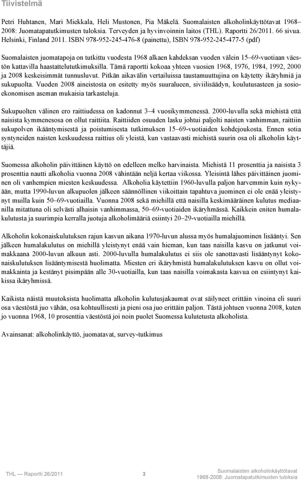 ISBN 978-952-245-476-8 (painettu), ISBN 978-952-245-477-5 (pdf) Suomalaisten juomatapoja on tutkittu vuodesta 1968 alkaen kahdeksan vuoden välein 15 69-vuotiaan väestön kattavilla