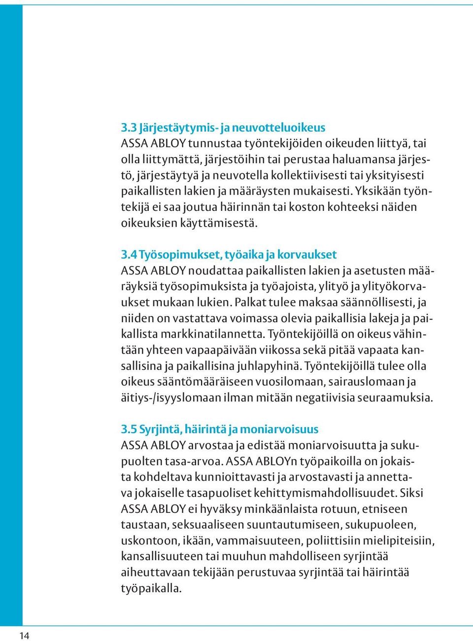 4 Työsopimukset, työaika ja korvaukset ASSA ABLOY noudattaa paikallisten lakien ja asetusten määräyksiä työsopimuksista ja työajoista, ylityö ja ylityökorvaukset mukaan lukien.