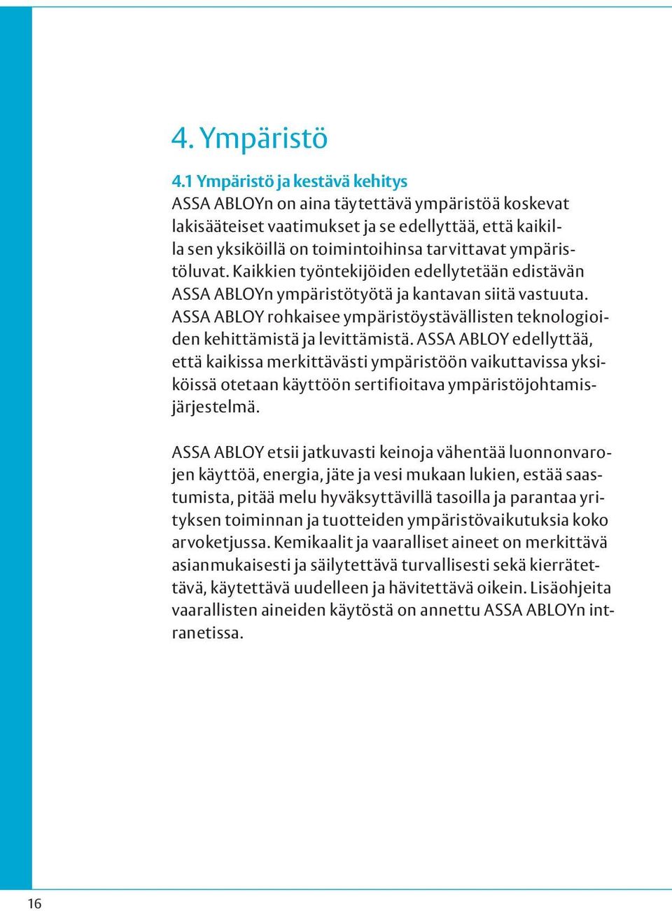 Kaikkien työntekijöiden edellytetään edistävän ASSA ABLOYn ympäristötyötä ja kantavan siitä vastuuta. ASSA ABLOY rohkaisee ympäristöystävällisten teknologioiden kehittämistä ja levittämistä.