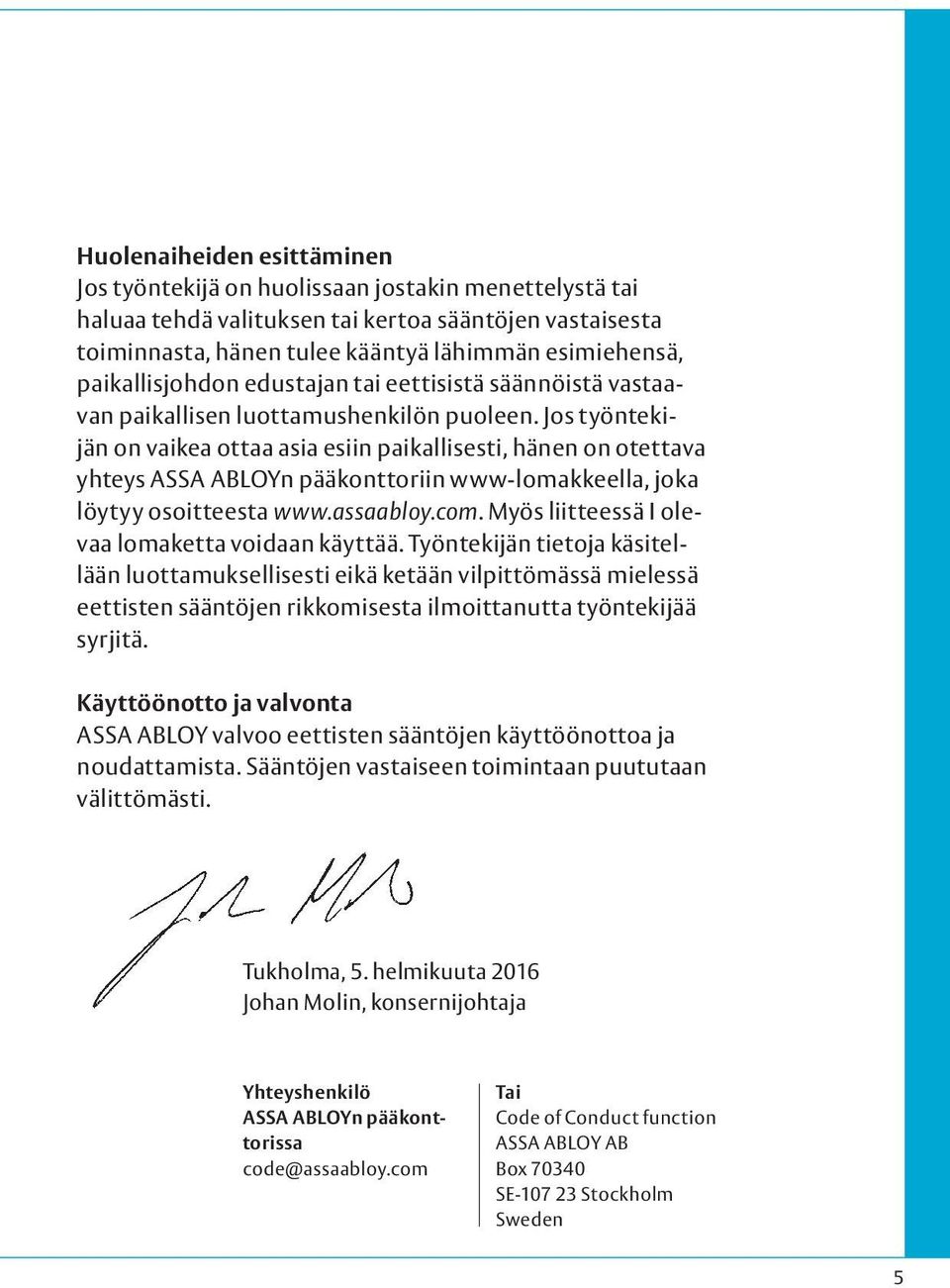 Jos työntekijän on vaikea ottaa asia esiin paikallisesti, hänen on otettava yhteys ASSA ABLOYn pääkonttoriin www-lomakkeella, joka löytyy osoitteesta www.assaabloy.com.