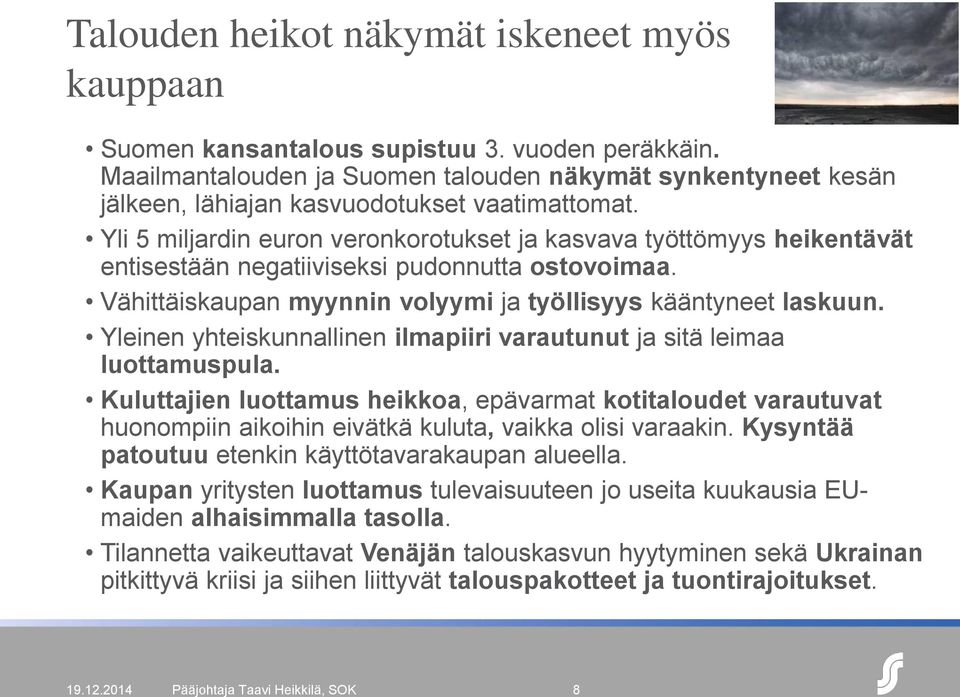 Yli 5 miljardin euron veronkorotukset ja kasvava työttömyys heikentävät entisestään negatiiviseksi pudonnutta ostovoimaa. Vähittäiskaupan myynnin volyymi ja työllisyys kääntyneet laskuun.