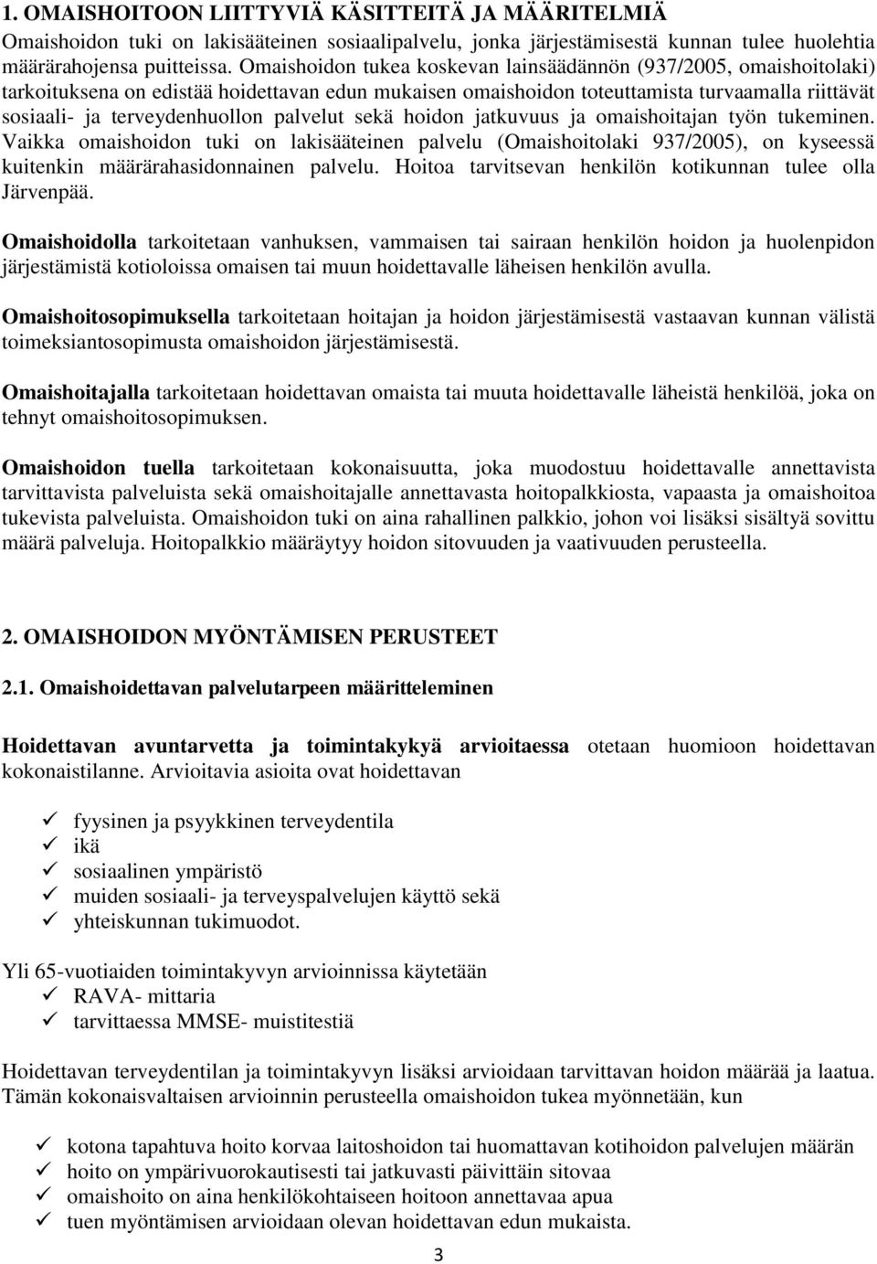 palvelut sekä hoidon jatkuvuus ja omaishoitajan työn tukeminen. Vaikka omaishoidon tuki on lakisääteinen palvelu (Omaishoitolaki 937/2005), on kyseessä kuitenkin määrärahasidonnainen palvelu.