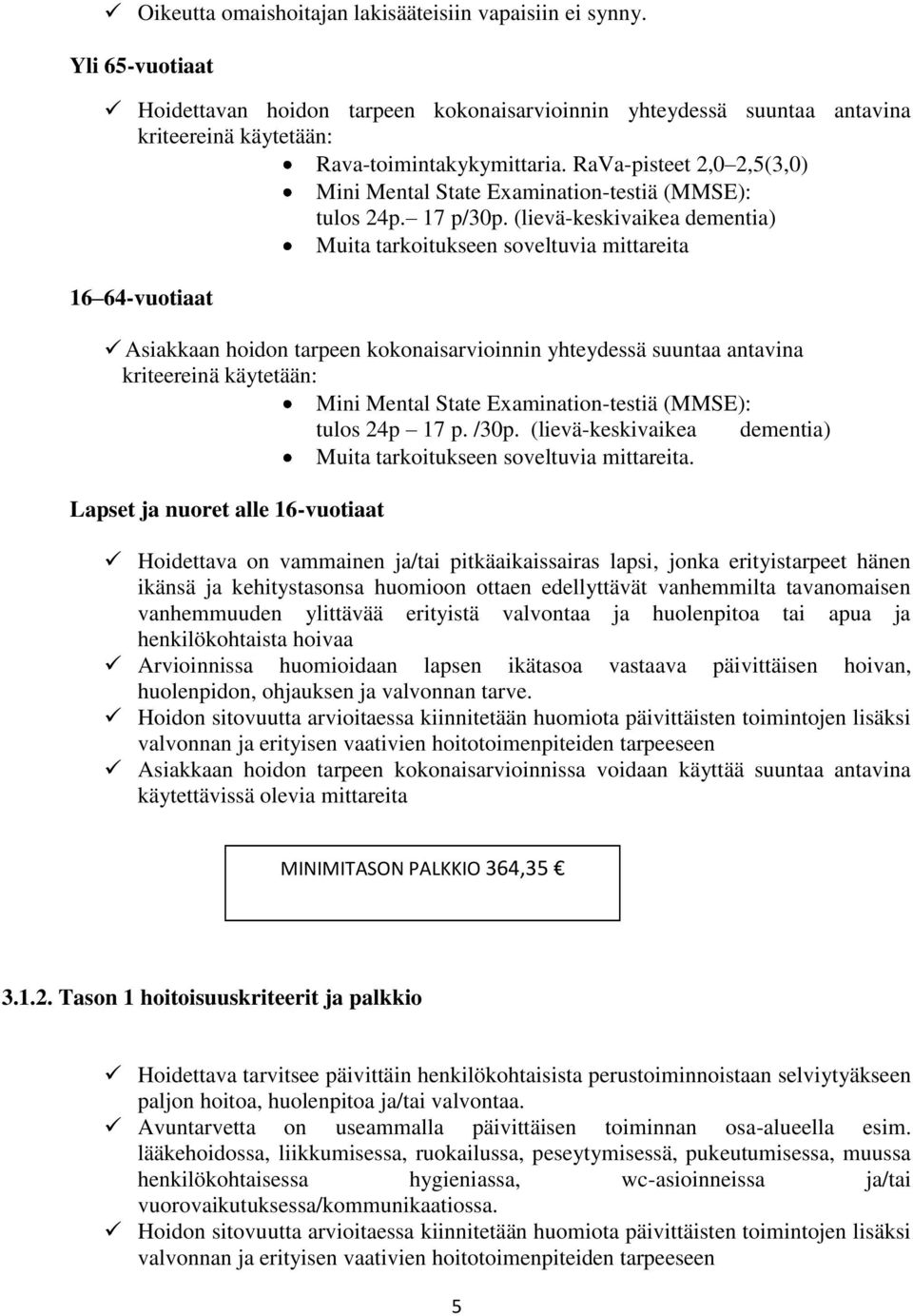 (lievä-keskivaikea dementia) Muita tarkoitukseen soveltuvia mittareita 16 64-vuotiaat Asiakkaan hoidon tarpeen kokonaisarvioinnin yhteydessä suuntaa antavina tulos 24p 17 p. /30p.