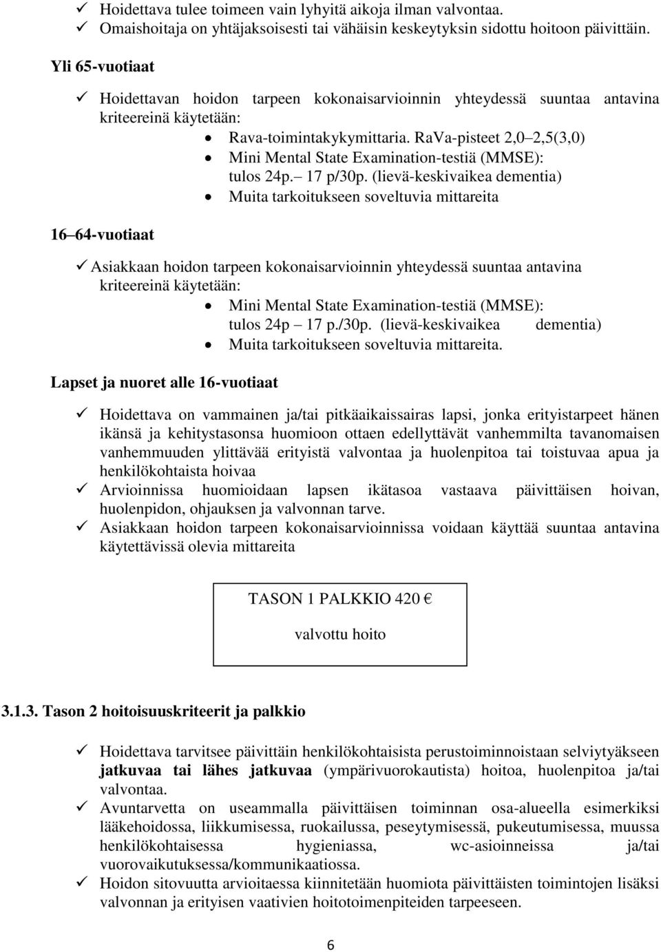 (lievä-keskivaikea dementia) Muita tarkoitukseen soveltuvia mittareita 16 64-vuotiaat Asiakkaan hoidon tarpeen kokonaisarvioinnin yhteydessä suuntaa antavina tulos 24p 17 p./30p.