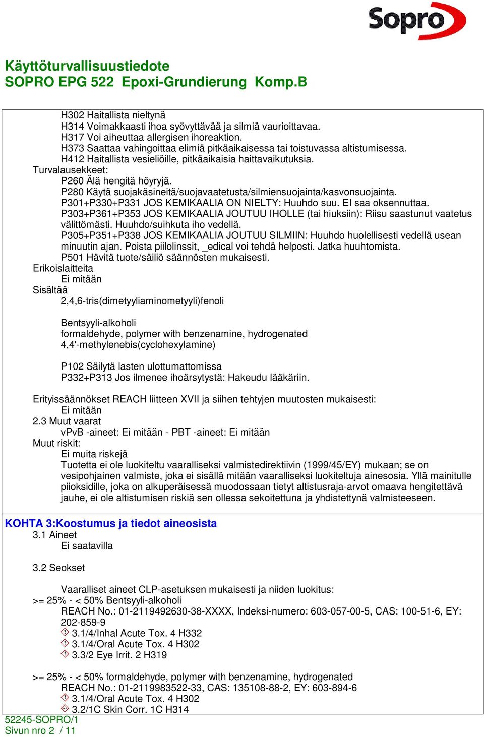 P280 Käytä suojakäsineitä/suojavaatetusta/silmiensuojainta/kasvonsuojainta. P301+P330+P331 JOS KEMIKAALIA ON NIELTY: Huuhdo suu. EI saa oksennuttaa.