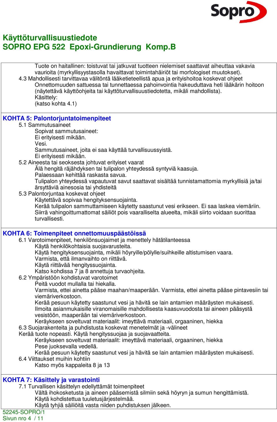 käyttöohjeita tai käyttöturvallisuustiedotetta, mikäli mahdollista). Käsittely: (katso kohta 4.1) KOHTA 5: Palontorjuntatoimenpiteet 5.1 Sammutusaineet Sopivat sammutusaineet: Ei erityisesti mikään.