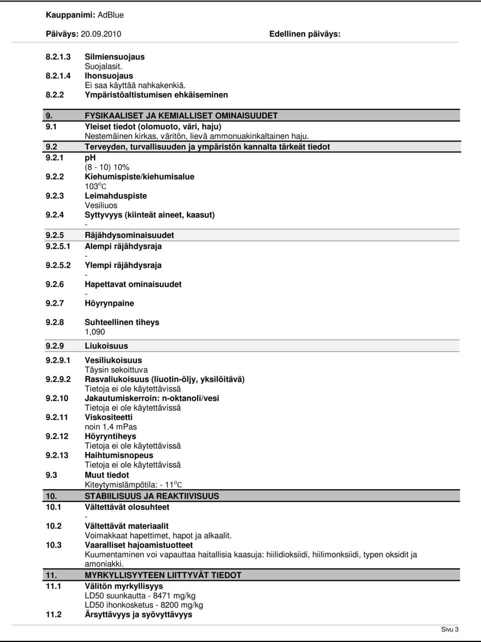 2.3 Leimahduspiste Vesiliuos 9.2.4 Syttyvyys (kiinteät aineet, kaasut) 9.2.5 Räjähdysominaisuudet 9.2.5.1 Alempi räjähdysraja 9.2.5.2 Ylempi räjähdysraja 9.2.6 Hapettavat ominaisuudet 9.2.7 Höyrynpaine 9.