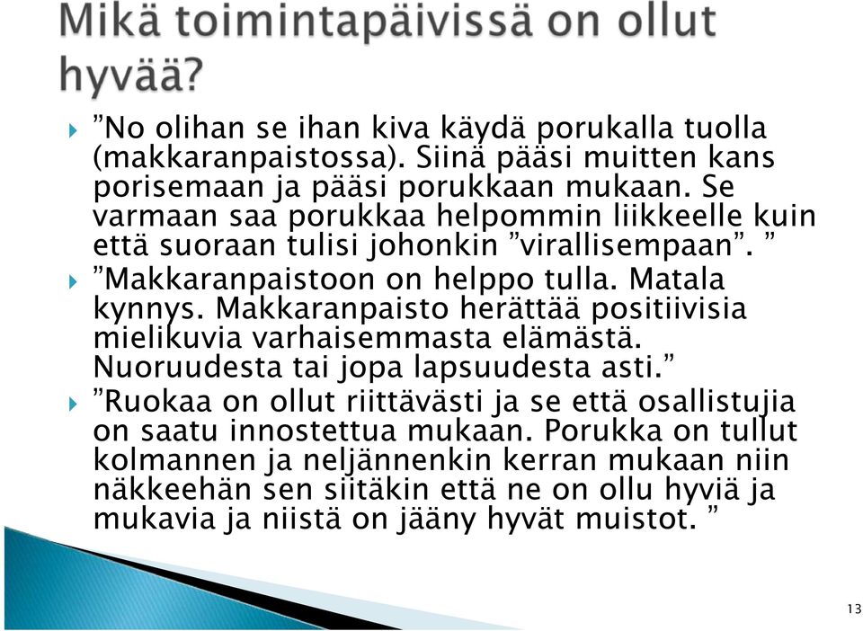 Makkaranpaisto herättää positiivisia mielikuvia varhaisemmasta elämästä. Nuoruudesta tai jopa lapsuudesta asti.