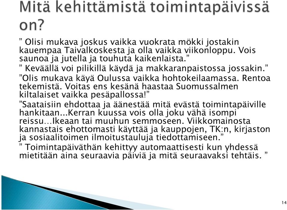 Voitas ens kesänä haastaa Suomussalmen kiltalaiset vaikka pesäpallossa! Saataisiin ehdottaa ja äänestää mitä evästä toimintapäiville hankitaan.