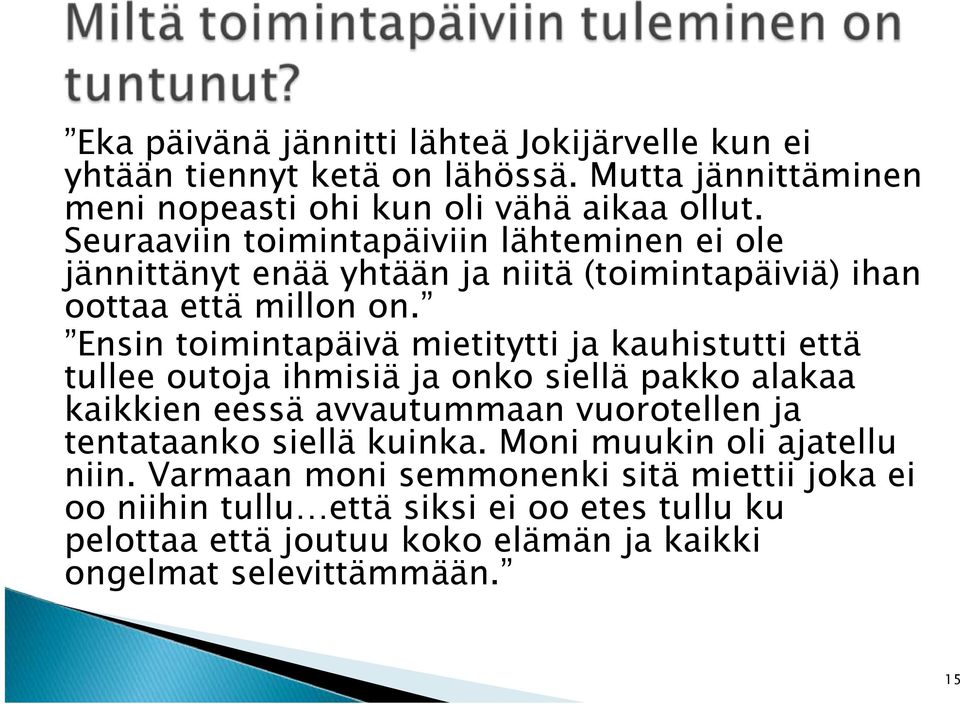 Ensin toimintapäivä mietitytti ja kauhistutti että tullee outoja ihmisiä ja onko siellä pakko alakaa kaikkien eessä avvautummaan vuorotellen ja tentataanko