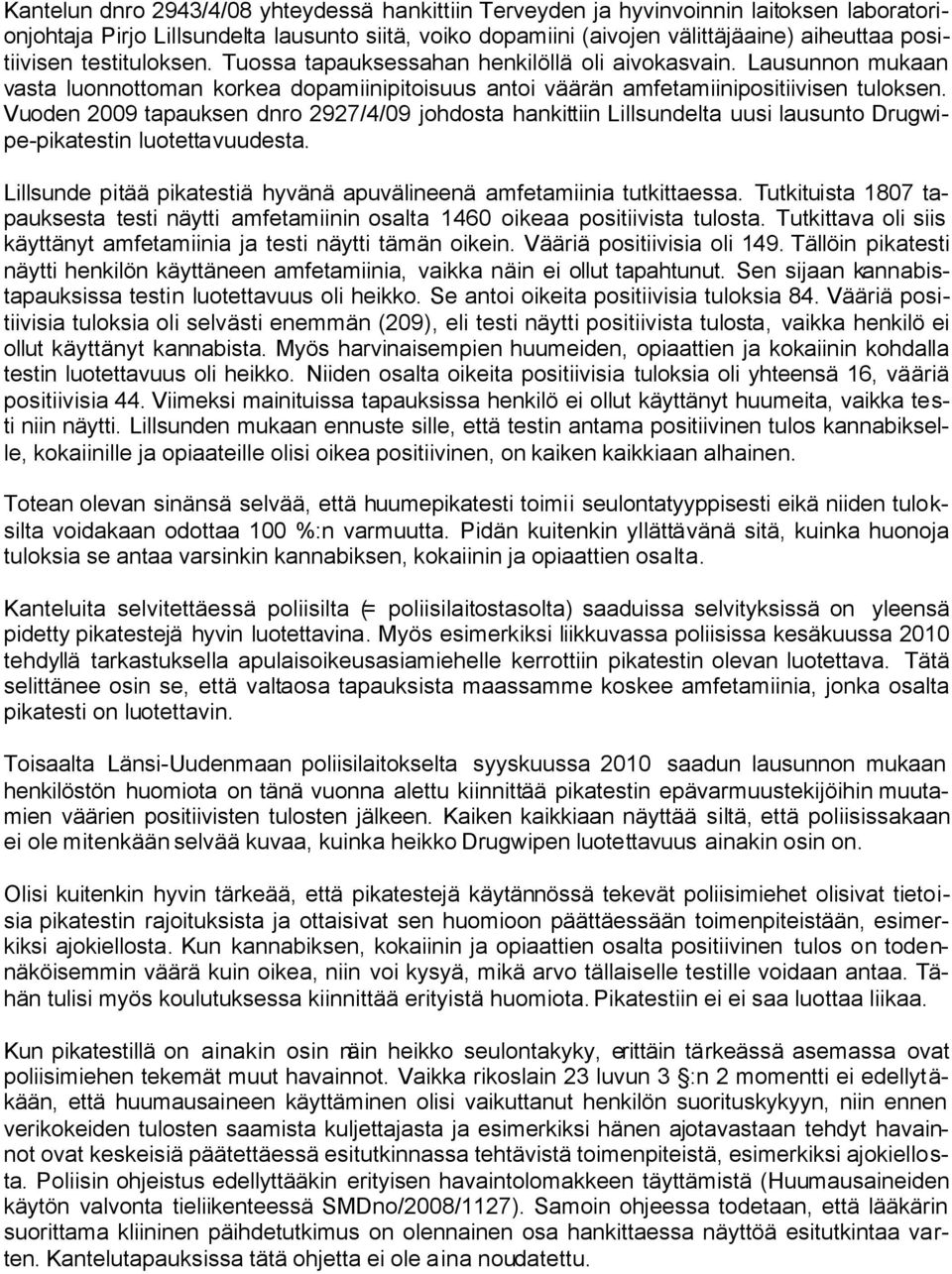 Vuoden 2009 tapauksen dnro 2927/4/09 johdosta hankittiin Lillsundelta uusi lausunto Drugwipe-pikatestin luotettavuudesta. Lillsunde pitää pikatestiä hyvänä apuvälineenä amfetamiinia tutkittaessa.