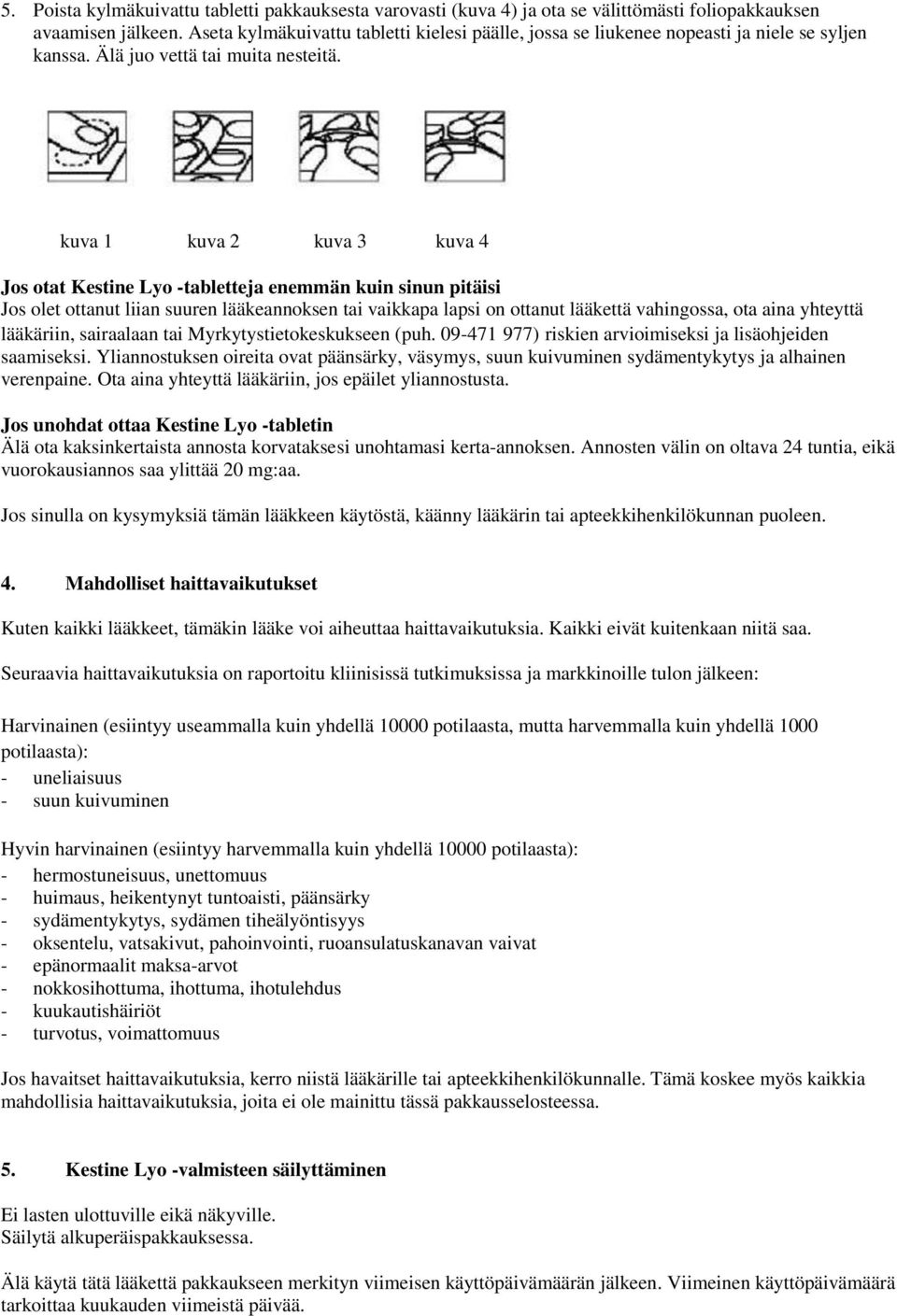 kuva 1 kuva 2 kuva 3 kuva 4 Jos otat Kestine Lyo -tabletteja enemmän kuin sinun pitäisi Jos olet ottanut liian suuren lääkeannoksen tai vaikkapa lapsi on ottanut lääkettä vahingossa, ota aina