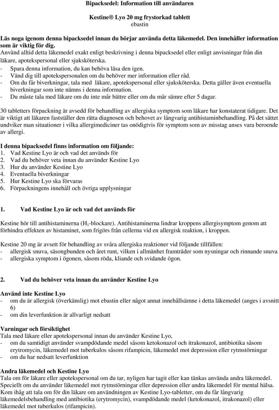 Använd alltid detta läkemedel exakt enligt beskrivning i denna bipacksedel eller enligt anvisningar från din läkare, apotekspersonal eller sjuksköterska.