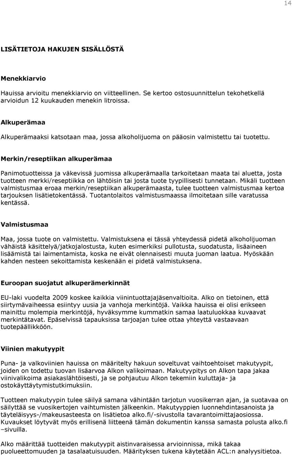 Merkin/reseptiikan alkuperämaa Panimotuotteissa ja väkevissä juomissa alkuperämaalla tarkoitetaan maata tai aluetta, josta tuotteen merkki/reseptiikka on lähtöisin tai josta tuote tyypillisesti