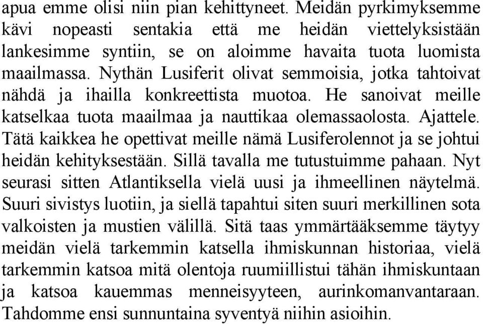 Tätä kaikkea he opettivat meille nämä Lusiferolennot ja se johtui heidän kehityksestään. Sillä tavalla me tutustuimme pahaan. Nyt seurasi sitten Atlantiksella vielä uusi ja ihmeellinen näytelmä.