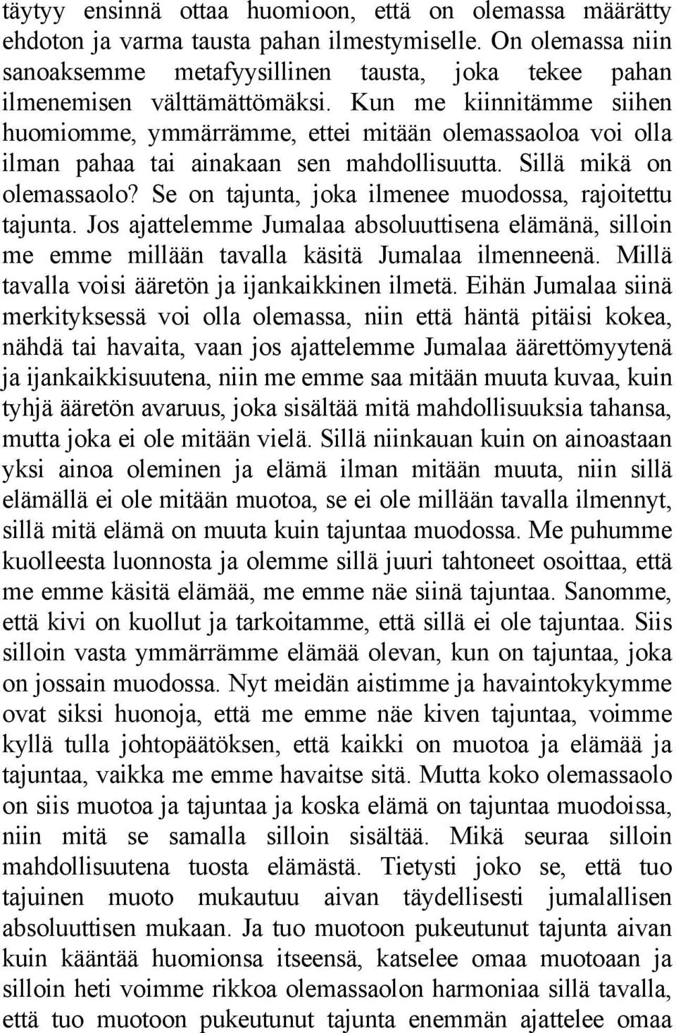 Kun me kiinnitämme siihen huomiomme, ymmärrämme, ettei mitään olemassaoloa voi olla ilman pahaa tai ainakaan sen mahdollisuutta. Sillä mikä on olemassaolo?