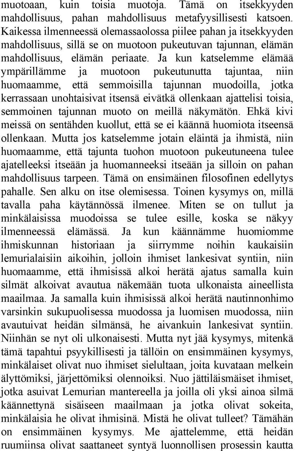 Ja kun katselemme elämää ympärillämme ja muotoon pukeutunutta tajuntaa, niin huomaamme, että semmoisilla tajunnan muodoilla, jotka kerrassaan unohtaisivat itsensä eivätkä ollenkaan ajattelisi toisia,
