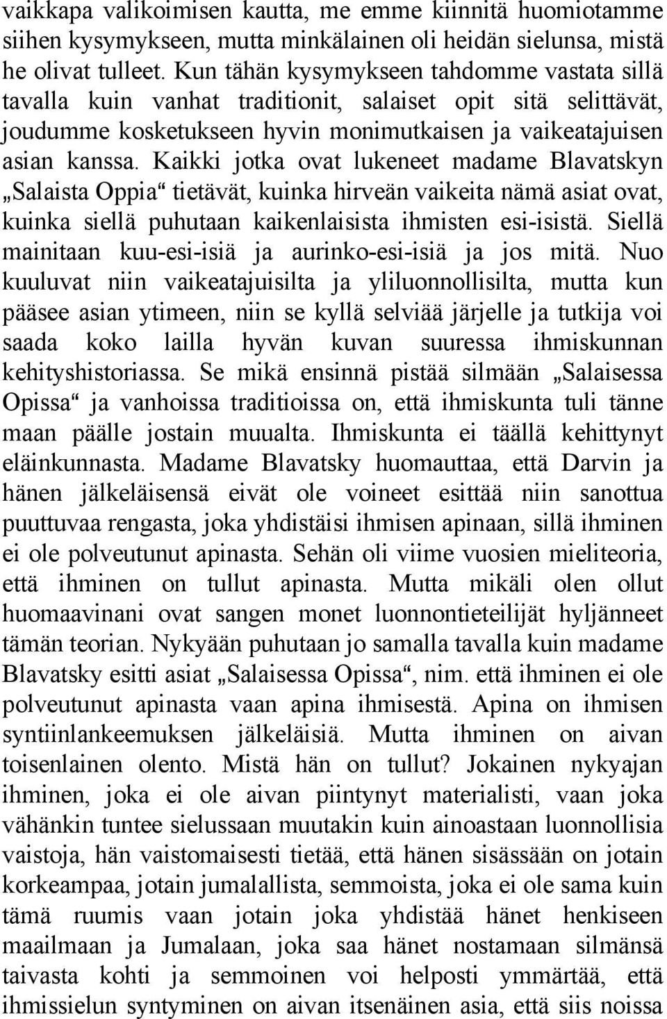 Kaikki jotka ovat lukeneet madame Blavatskyn `Salaista OppiaA tietävät, kuinka hirveän vaikeita nämä asiat ovat, kuinka siellä puhutaan kaikenlaisista ihmisten esi-isistä.