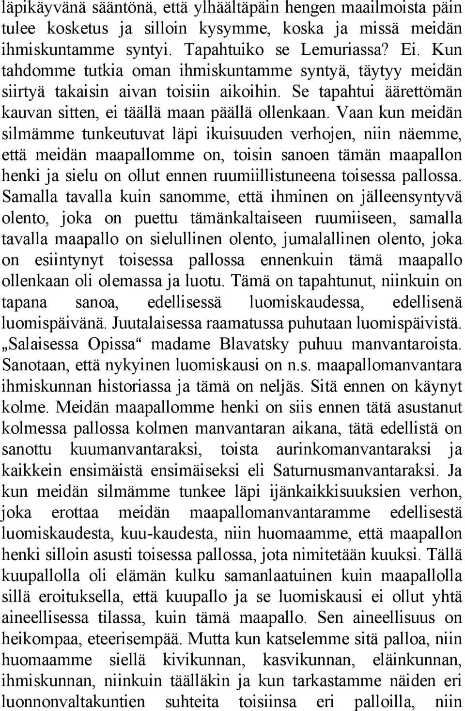 Vaan kun meidän silmämme tunkeutuvat läpi ikuisuuden verhojen, niin näemme, että meidän maapallomme on, toisin sanoen tämän maapallon henki ja sielu on ollut ennen ruumiillistuneena toisessa pallossa.