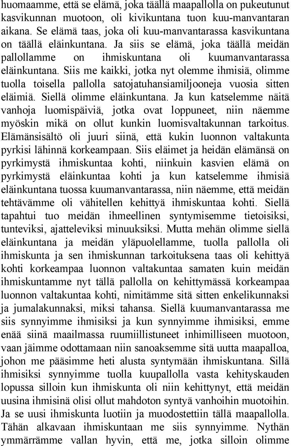 Siis me kaikki, jotka nyt olemme ihmisiä, olimme tuolla toisella pallolla satojatuhansiamiljooneja vuosia sitten eläimiä. Siellä olimme eläinkuntana.
