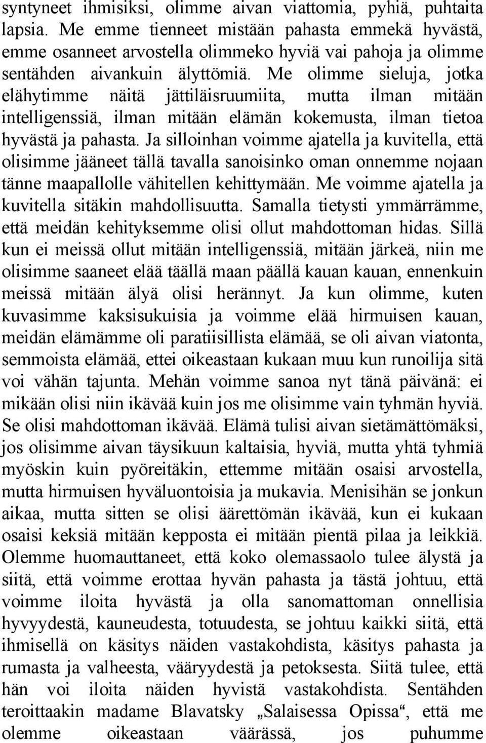 Me olimme sieluja, jotka elähytimme näitä jättiläisruumiita, mutta ilman mitään intelligenssiä, ilman mitään elämän kokemusta, ilman tietoa hyvästä ja pahasta.