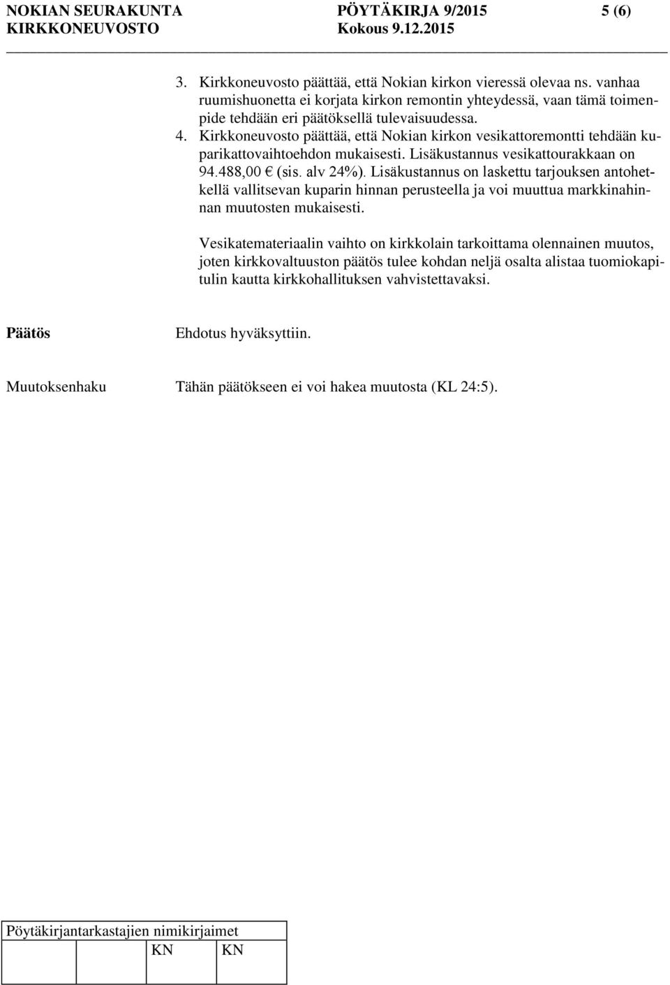 Kirkkoneuvosto päättää, että Nokian kirkon vesikattoremontti tehdään kuparikattovaihtoehdon mukaisesti. Lisäkustannus vesikattourakkaan on 94.488,00 (sis. alv 24%).