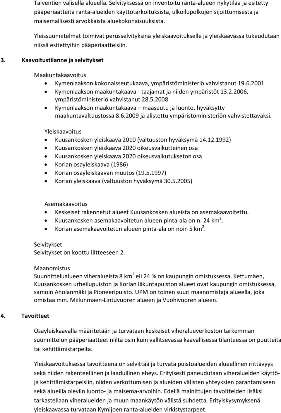 Yleissuunnitelmat toimivat perusselvityksinä yleiskaavoitukselle ja yleiskaavassa tukeudutaan niissä esitettyihin pääperiaatteisiin. 3.