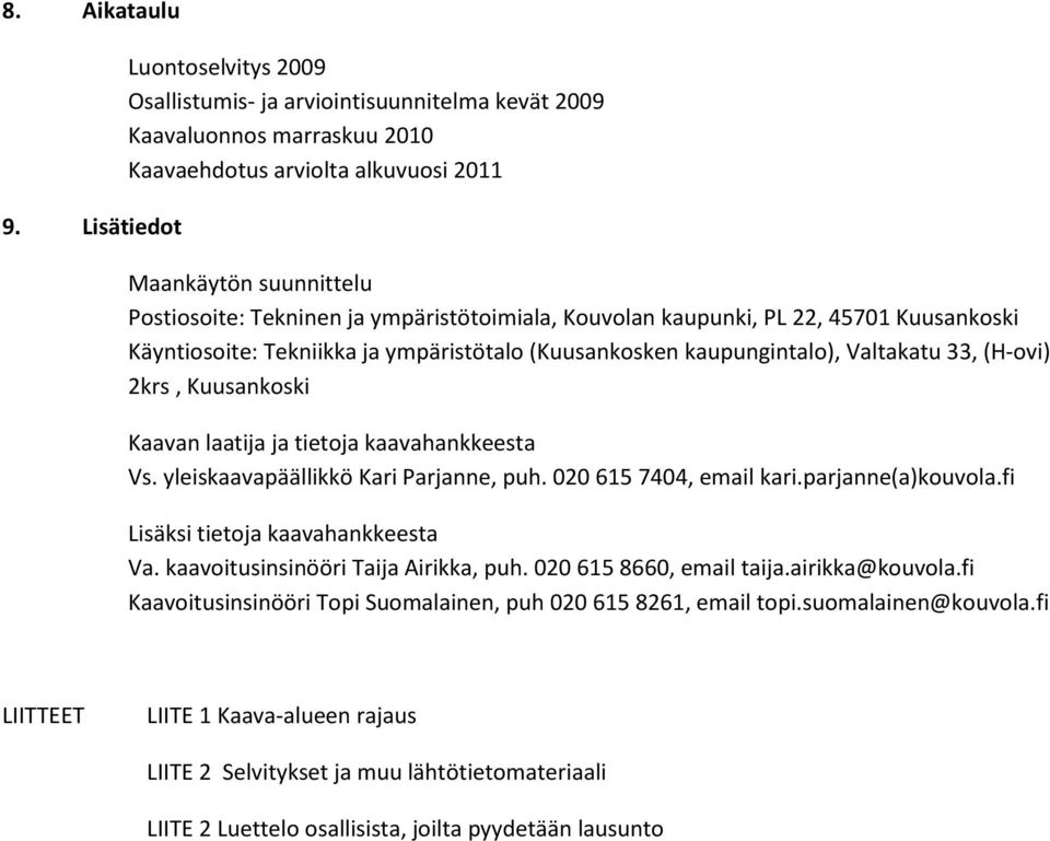 ympäristötoimiala, Kouvolan kaupunki, PL 22, 45701 Kuusankoski Käyntiosoite: Tekniikka ja ympäristötalo (Kuusankosken kaupungintalo), Valtakatu 33, (H-ovi) 2krs, Kuusankoski Kaavan laatija ja tietoja