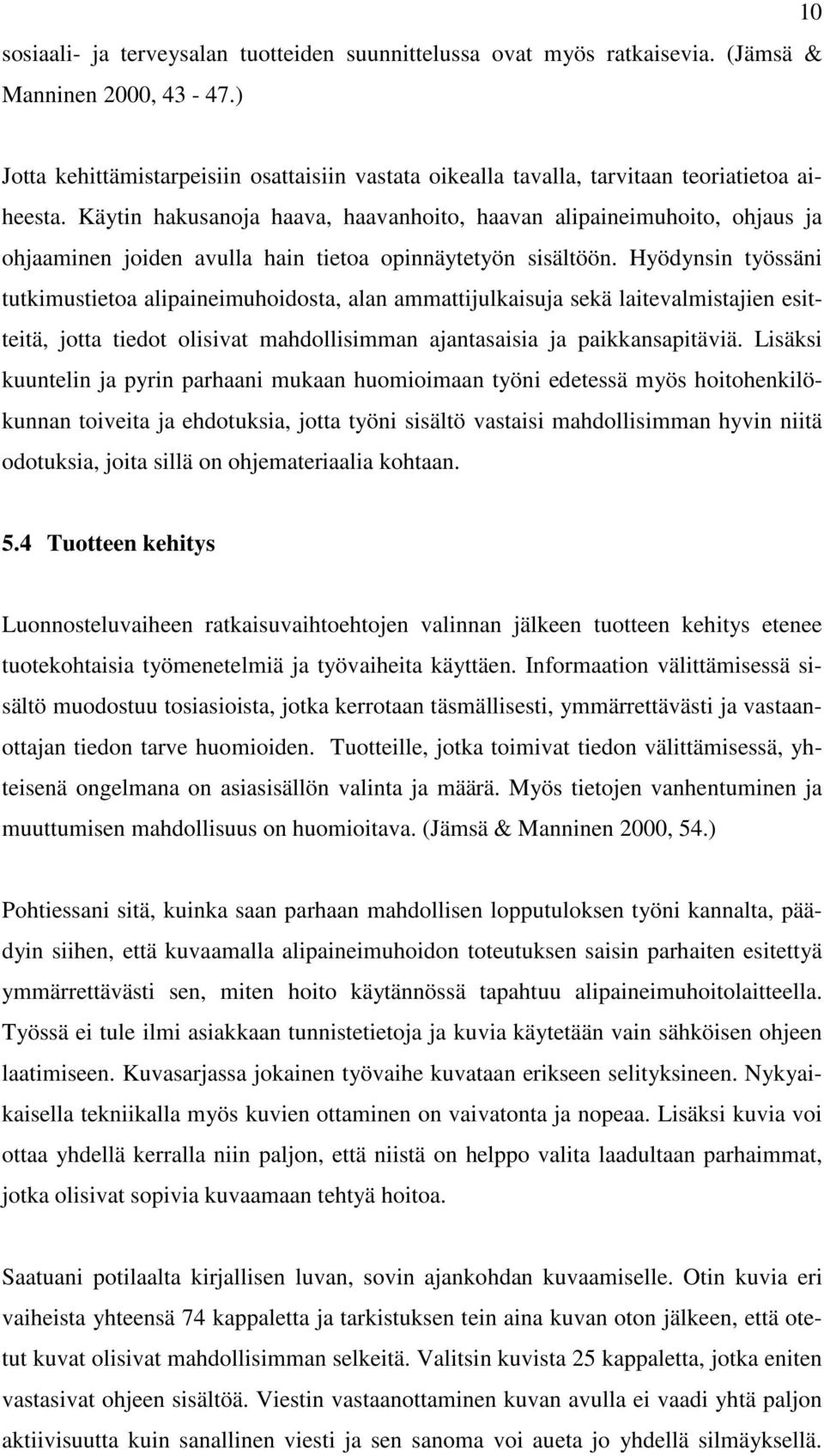 Käytin hakusanoja haava, haavanhoito, haavan alipaineimuhoito, ohjaus ja ohjaaminen joiden avulla hain tietoa opinnäytetyön sisältöön.