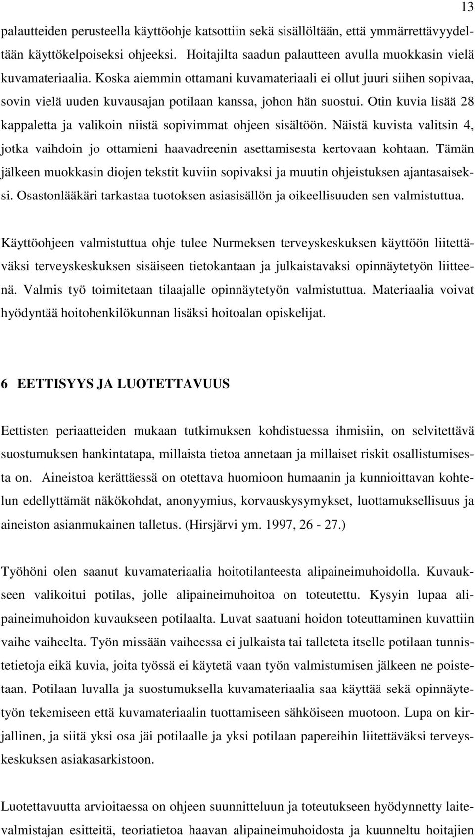 Otin kuvia lisää 28 kappaletta ja valikoin niistä sopivimmat ohjeen sisältöön. Näistä kuvista valitsin 4, jotka vaihdoin jo ottamieni haavadreenin asettamisesta kertovaan kohtaan.