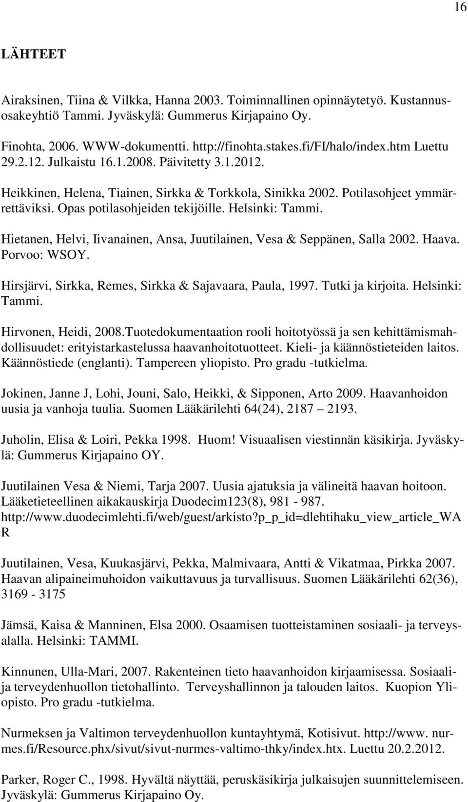 Opas potilasohjeiden tekijöille. Helsinki: Tammi. Hietanen, Helvi, Iivanainen, Ansa, Juutilainen, Vesa & Seppänen, Salla 2002. Haava. Porvoo: WSOY.