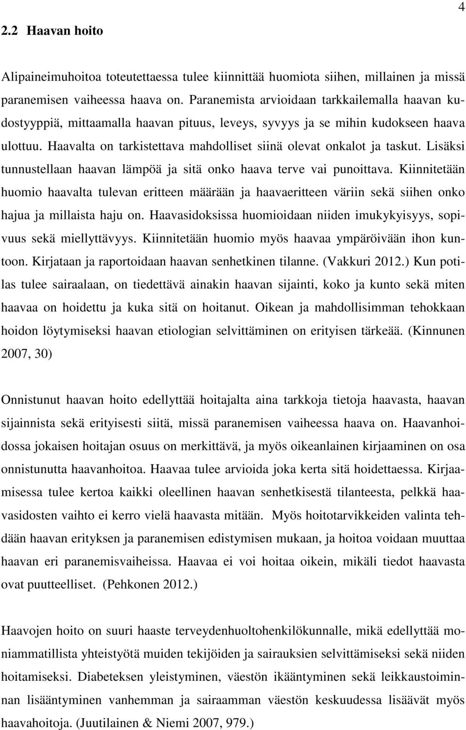 Haavalta on tarkistettava mahdolliset siinä olevat onkalot ja taskut. Lisäksi tunnustellaan haavan lämpöä ja sitä onko haava terve vai punoittava.