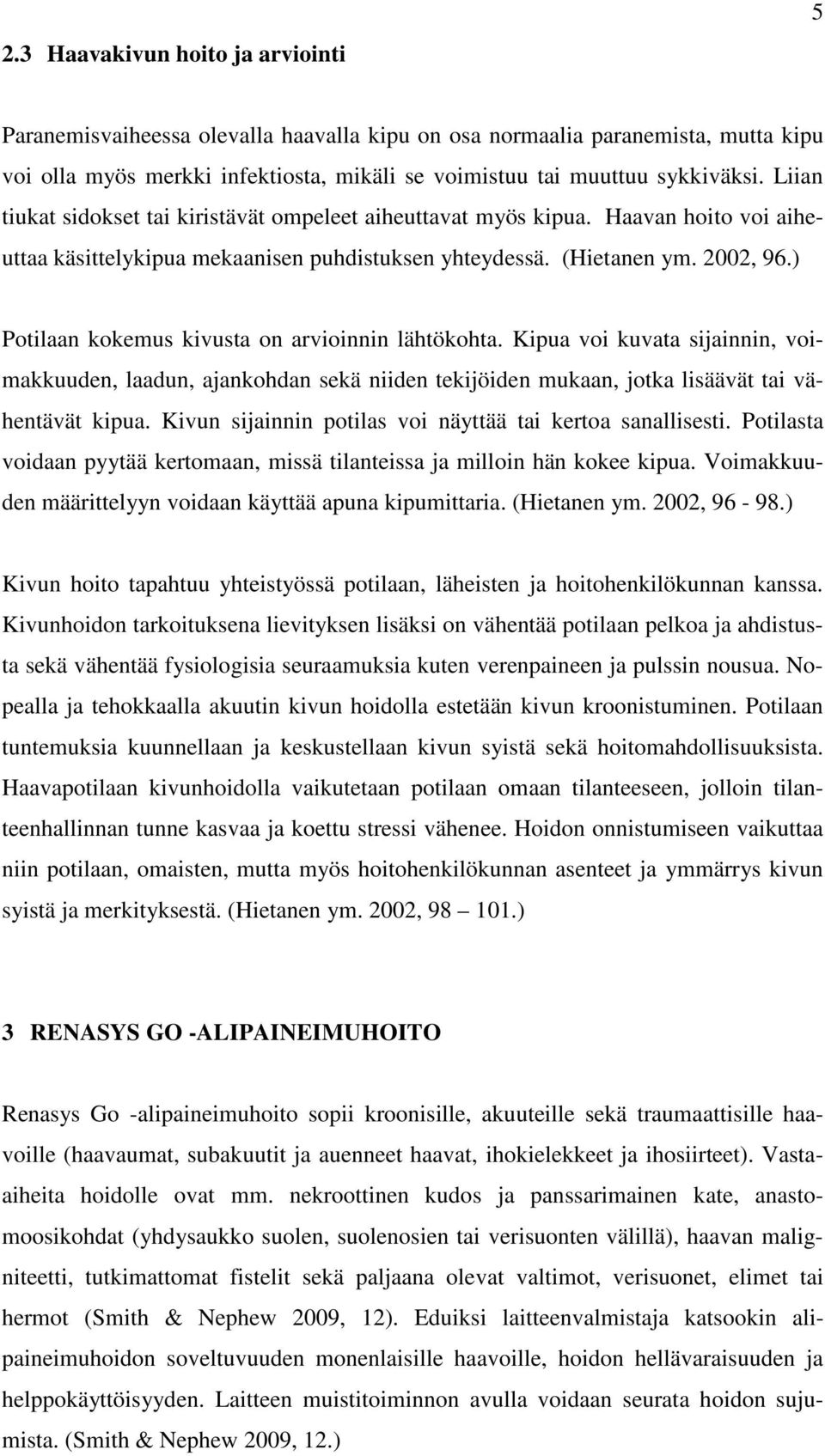 ) Potilaan kokemus kivusta on arvioinnin lähtökohta. Kipua voi kuvata sijainnin, voimakkuuden, laadun, ajankohdan sekä niiden tekijöiden mukaan, jotka lisäävät tai vähentävät kipua.