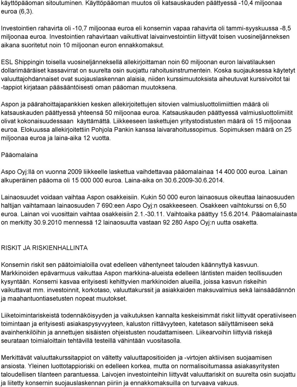 Investointien rahavirtaan vaikuttivat laivainvestointiin liittyvät toisen vuosineljänneksen aikana suoritetut noin 10 miljoonan euron ennakkomaksut.