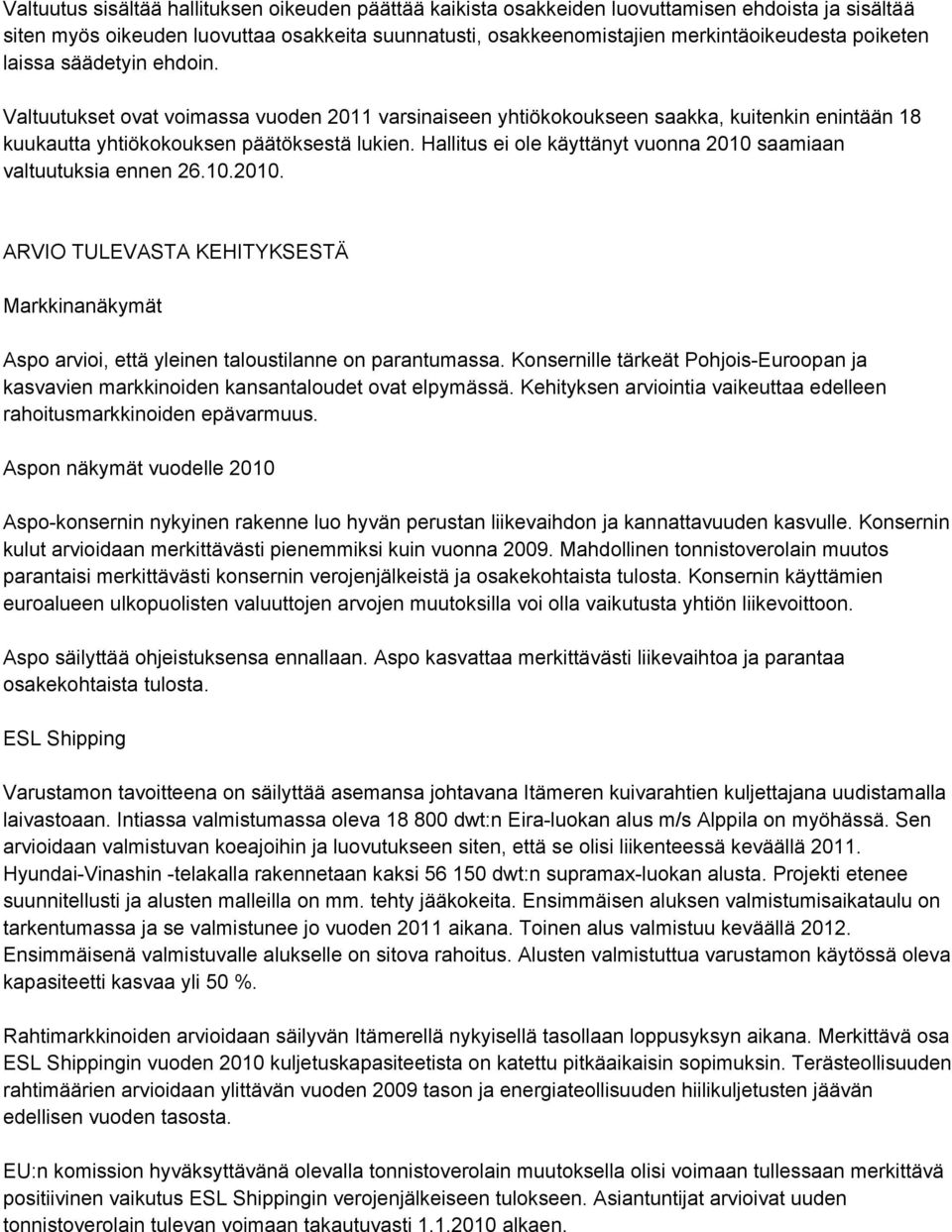 Hallitus ei ole käyttänyt vuonna 2010 saamiaan valtuutuksia ennen 26.10.2010. ARVIO TULEVASTA KEHITYKSESTÄ Markkinanäkymät Aspo arvioi, että yleinen taloustilanne on parantumassa.